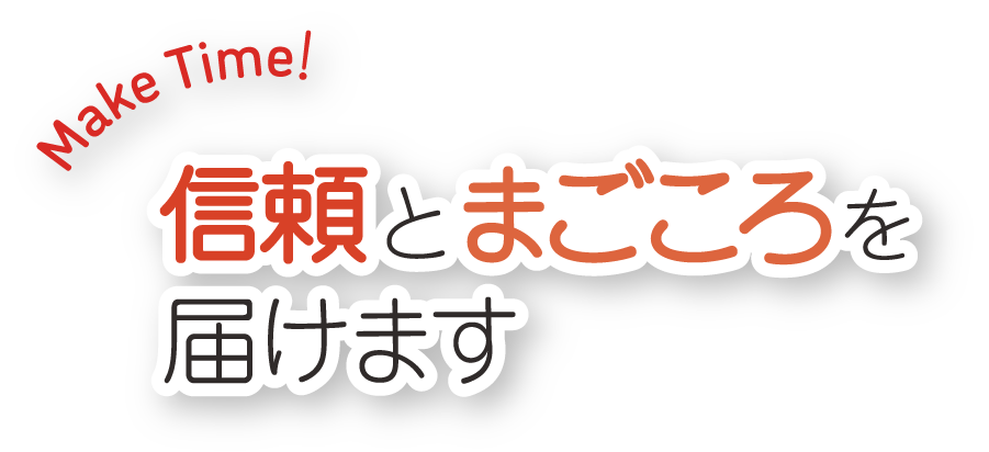 Make Time！信頼とまごころを届けます